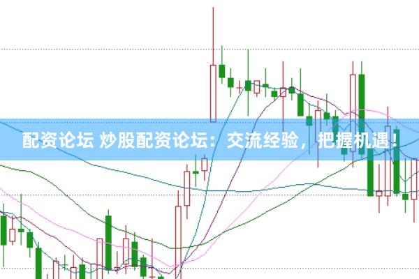 配资论坛 炒股配资论坛：交流经验，把握机遇！