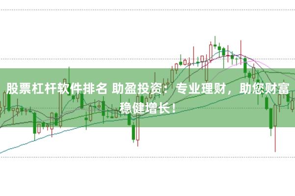 股票杠杆软件排名 助盈投资：专业理财，助您财富稳健增长！