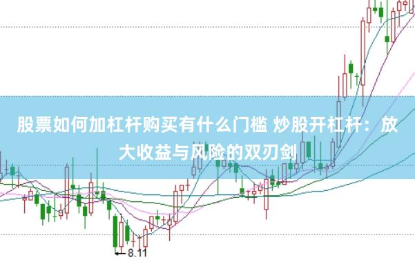 股票如何加杠杆购买有什么门槛 炒股开杠杆：放大收益与风险的双刃剑