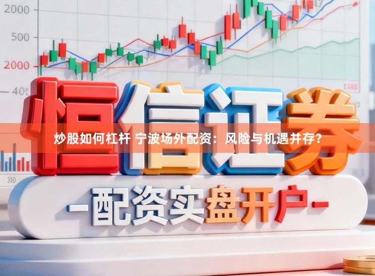 炒股如何杠杆 宁波场外配资：风险与机遇并存？