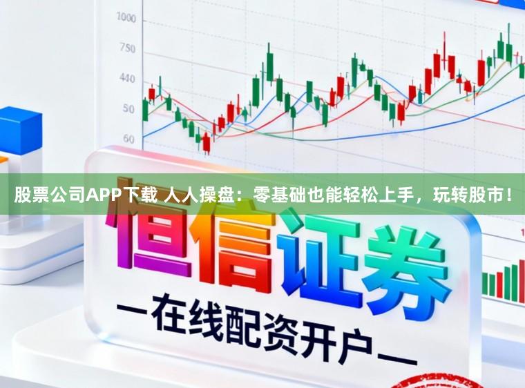 股票公司APP下载 人人操盘：零基础也能轻松上手，玩转股市！