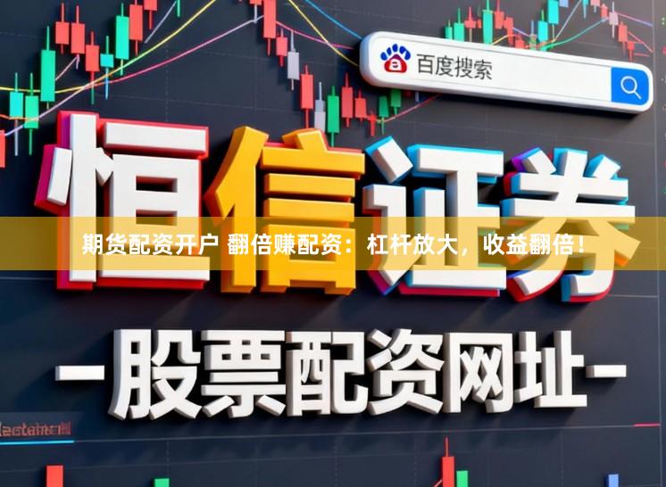 期货配资开户 翻倍赚配资：杠杆放大，收益翻倍！