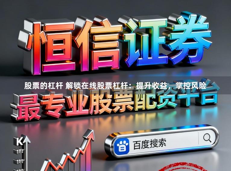 股票的杠杆 解锁在线股票杠杆：提升收益，掌控风险