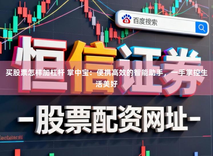 买股票怎样加杠杆 掌中宝：便携高效的智能助手，一手掌控生活美好