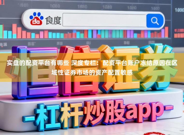 实盘的配资平台有哪些 深度专栏：配资平台账户冻结原因在区域性证券市场的资产配置敏感