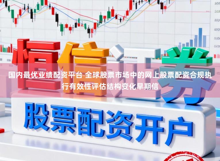 国内最优业绩配资平台 全球股票市场中的网上股票配资合规执行有效性评估结构变化早期信