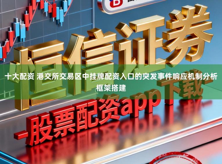 十大配资 港交所交易区中挂牌配资入口的突发事件响应机制分析框架搭建
