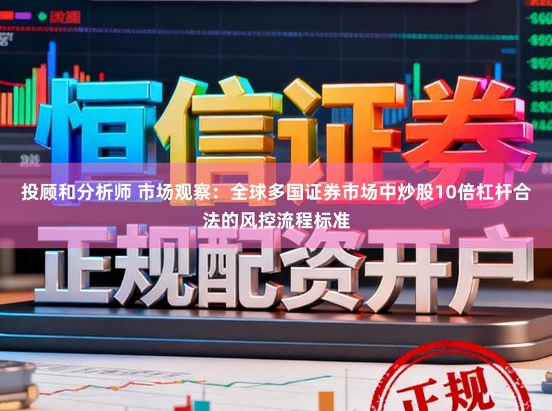 投顾和分析师 市场观察：全球多国证券市场中炒股10倍杠杆合法的风控流程标准