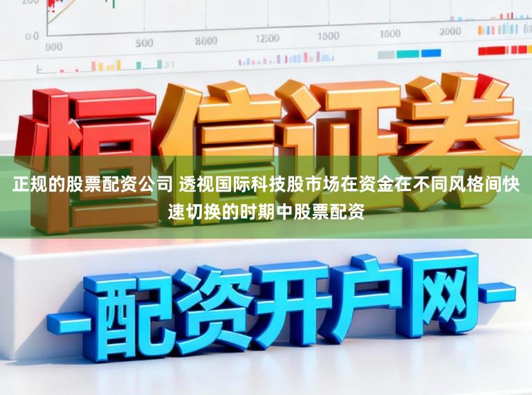 正规的股票配资公司 透视国际科技股市场在资金在不同风格间快速切换的时期中股票配资
