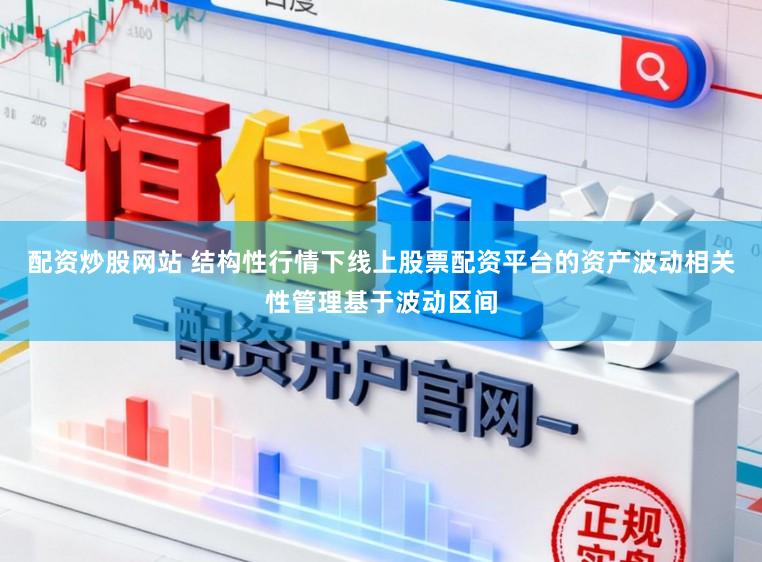 配资炒股网站 结构性行情下线上股票配资平台的资产波动相关性管理基于波动区间
