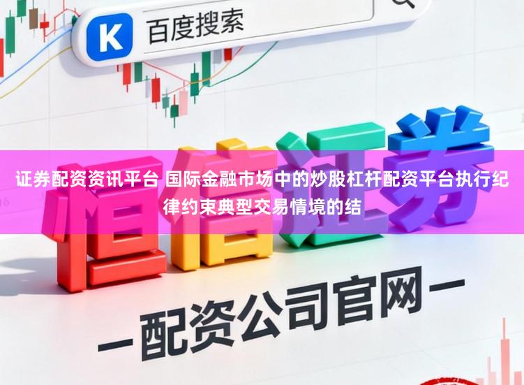 证券配资资讯平台 国际金融市场中的炒股杠杆配资平台执行纪律约束典型交易情境的结
