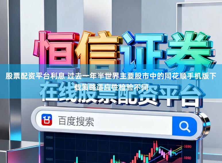 股票配资平台利息 过去一年半世界主要股市中的同花顺手机版下载策略适应性检验不同