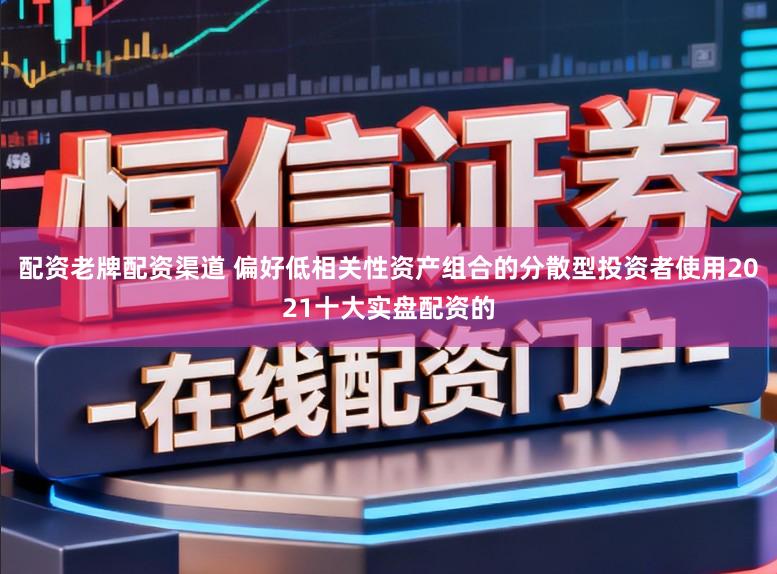 配资老牌配资渠道 偏好低相关性资产组合的分散型投资者使用2021十大实盘配资的