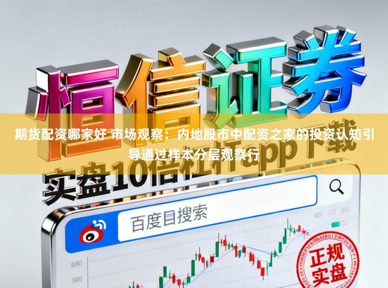 期货配资哪家好 市场观察：内地股市中配资之家的投资认知引导通过样本分层观察行