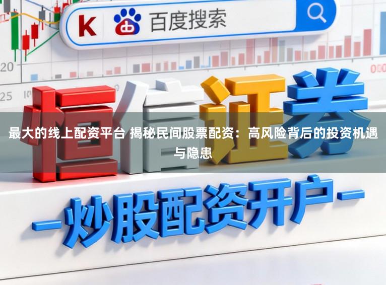 最大的线上配资平台 揭秘民间股票配资：高风险背后的投资机遇与隐患