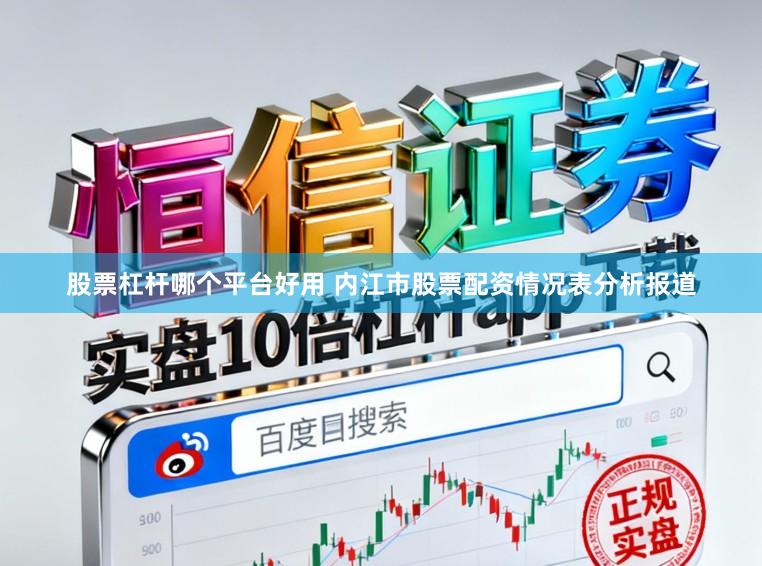 股票杠杆哪个平台好用 内江市股票配资情况表分析报道